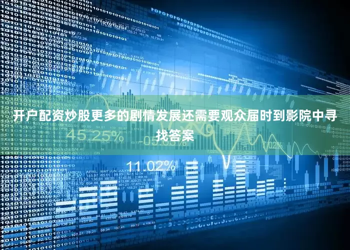 开户配资炒股更多的剧情发展还需要观众届时到影院中寻找答案