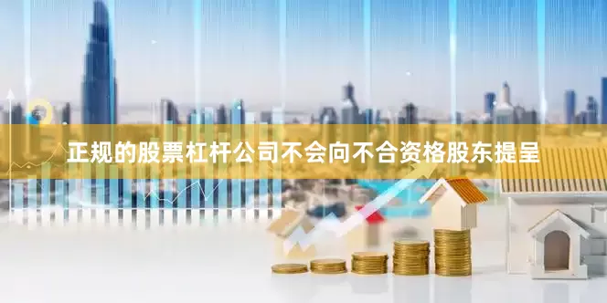 正规的股票杠杆公司不会向不合资格股东提呈