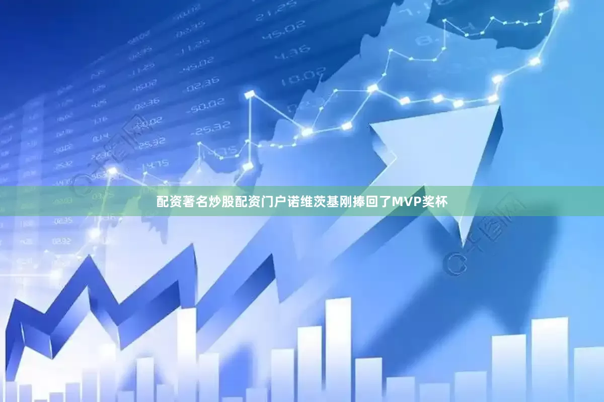 配资著名炒股配资门户诺维茨基刚捧回了MVP奖杯